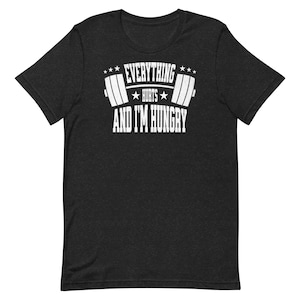 Funny Sayings Everything Hurts And I&#39;m Hungry Shirt, Fitness Shirt, Workout Shirt, Funny Gym Shirt, Weightlifting Shirt,Bodybuilding Shirt