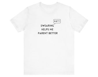 Funny Parent T-Shirt – Swearing Helps Me Parent Better