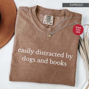 Comfort Colors® Easily Distracted By Dogs and Books Shirt, Dog Lover Shirt, Book Lover Shirt, Bookworm Shirt, Dog Mom Shirt