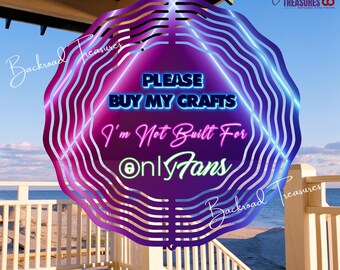 Please Buy My Crafts - I'm Not Built for Only Fans Wind Spinner | 10", 8" or 6" Aluminum Spinner | Funny Humor for Artisans Markets Pop UPs