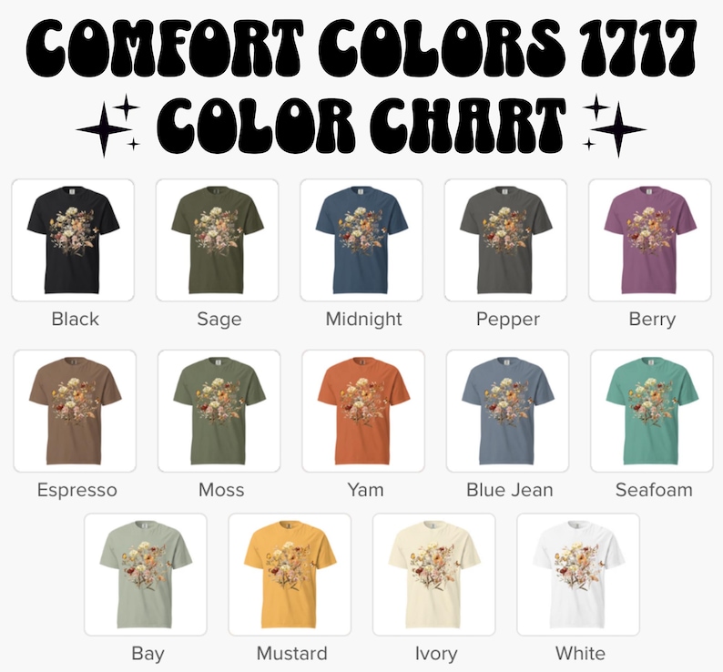 May include: Color chart of Comfort Colors 1717 t-shirts. The chart displays various shirt colors, including black, sage, midnight, pepper, berry, espresso, moss, yam, blue jean, seafoam, bay, mustard, ivory, and white. Each shirt features a floral design.