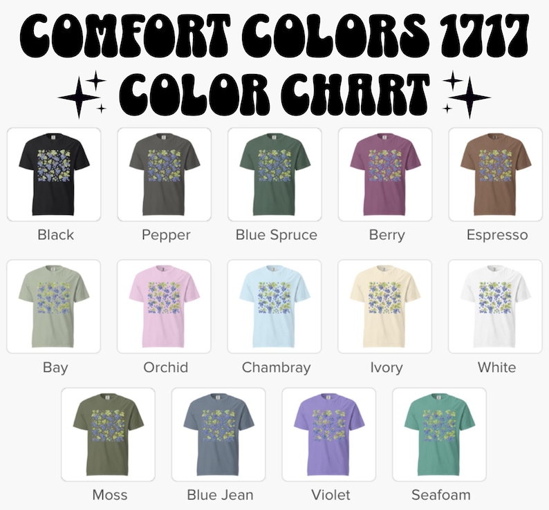 May include: A color chart displays various t-shirt colors, including black, pepper, blue spruce, berry, espresso, bay, orchid, chambray, ivory, white, moss, blue jean, violet, and seafoam. The shirts feature a floral design and the text "COMFORT COLORS 1717 COLOR CHART".