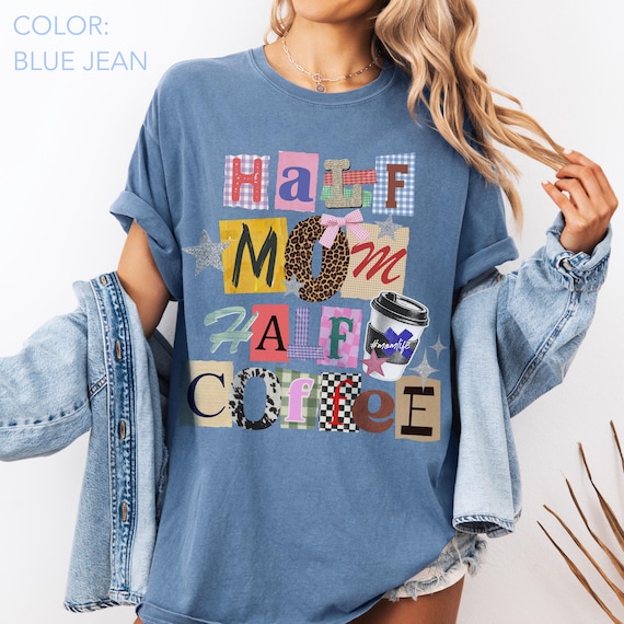 Funny Coffee Mom Shirt Comfort Colors, Half Mom Half Coffee Shirt, Collage Mom Shirt, Mom Life Humor Shirt, Mom Gift Shirt, Mothers Day Gift