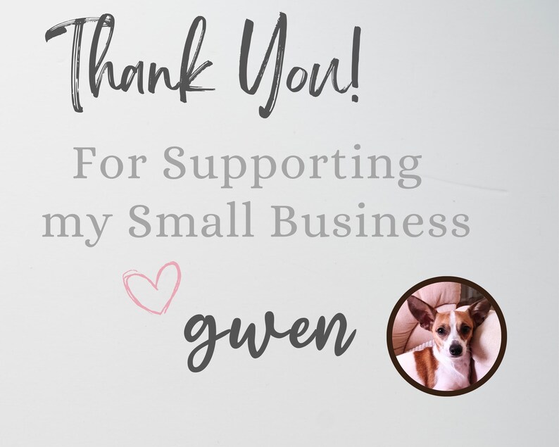 May include: A white card featuring the dark gray text Thank You! For Supporting my Small Business, a small pink hand-drawn heart, the name gwen in dark gray script, and a circular photo of a brown and white dog with large pointed ears.