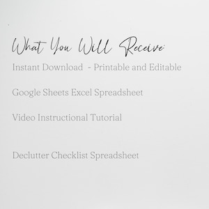 May include: Text on a white background that reads "What You Will Receive:" followed by a list of items: Instant Download - Printable and Editable, Google Sheets Excel Spreadsheet, Video Instructional Tutorial, Declutter Checklist Spreadsheet.
