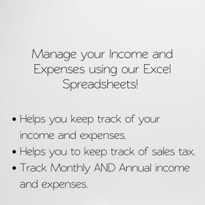 May include: Text on a white background that reads: "Manage your Income and Expenses using our Excel Spreadsheets!"  The text continues with bullet points: "Helps you keep track of your income and expenses." "Helps you to keep track of sales tax." "Track Monthly AND Annual income and expenses."