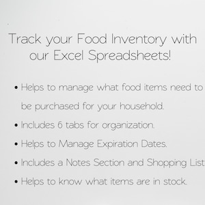May include: Text on a white background that reads: "Track your Food Inventory with our Excel Spreadsheets!"  The text continues with bullet points: "Helps to manage what food items need to be purchased for your household. Includes 6 tabs for organization. Helps to Manage Expiration Dates. Includes a Notes Section and Shopping List. Helps to know what items are in stock."