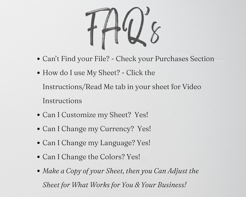 May include: A digital FAQ sheet with dark grey text on a light background. It includes instructions for finding files, accessing video tutorials, and confirms that the sheet is customizable, including currency, language, colors, and layout adjustments.