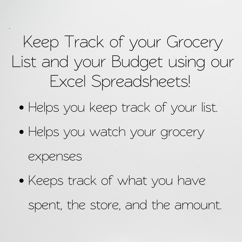 May include: Text on a white background that reads: "Keep Track of your Grocery List and your Budget using our Excel Spreadsheets!"  The text continues with bullet points: "Helps you keep track of your list." "Helps you watch your grocery expenses." "Keeps track of what you have spent, the store, and the amount."