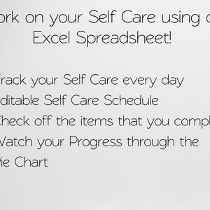 May include: A black and white text graphic on a white background. The text reads "Work on your Self Care using our Excel Spreadsheet!" and includes four bullet points: "Track your Self Care every day", "Editable Self Care Schedule", "Check off the items that you complete", and "Watch your Progress through the Pie Chart".