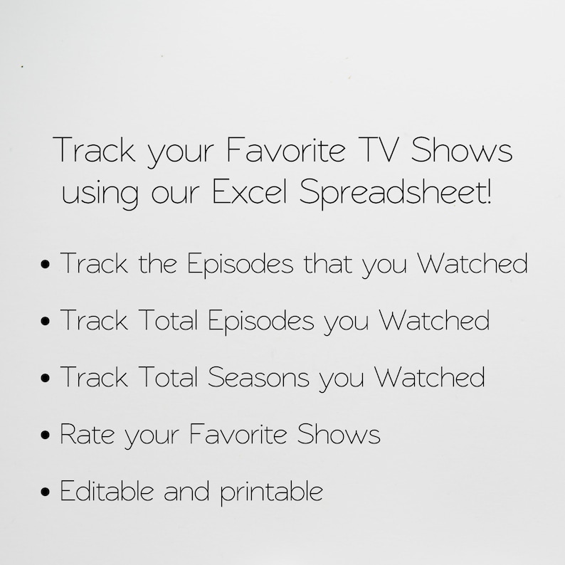 May include: A white background with black text that reads "Track your Favorite TV Shows using our Excel Spreadsheet!" and a list of bullet points: "Track the Episodes that you Watched", "Track Total Episodes you Watched", "Track Total Seasons you Watched", "Rate your Favorite Shows", and "Editable and printable".