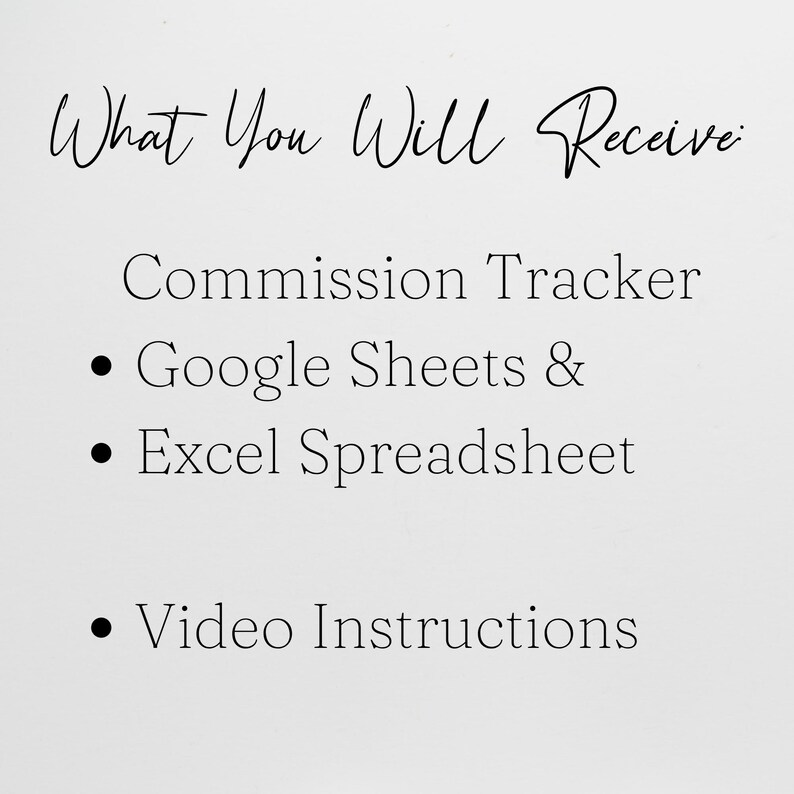 May include: A graphic with the text "What You Will Receive" in cursive. It lists "Commission Tracker," then "Google Sheets & Excel Spreadsheet," and "Video Instructions" in a clear font on a pale background.
