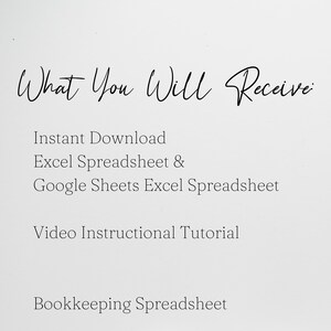 May include: Text on a white background that reads "What You Will Receive:" followed by a list of items: Instant Download, Excel Spreadsheet & Google Sheets Excel Spreadsheet, Video Instructional Tutorial, Bookkeeping Spreadsheet.