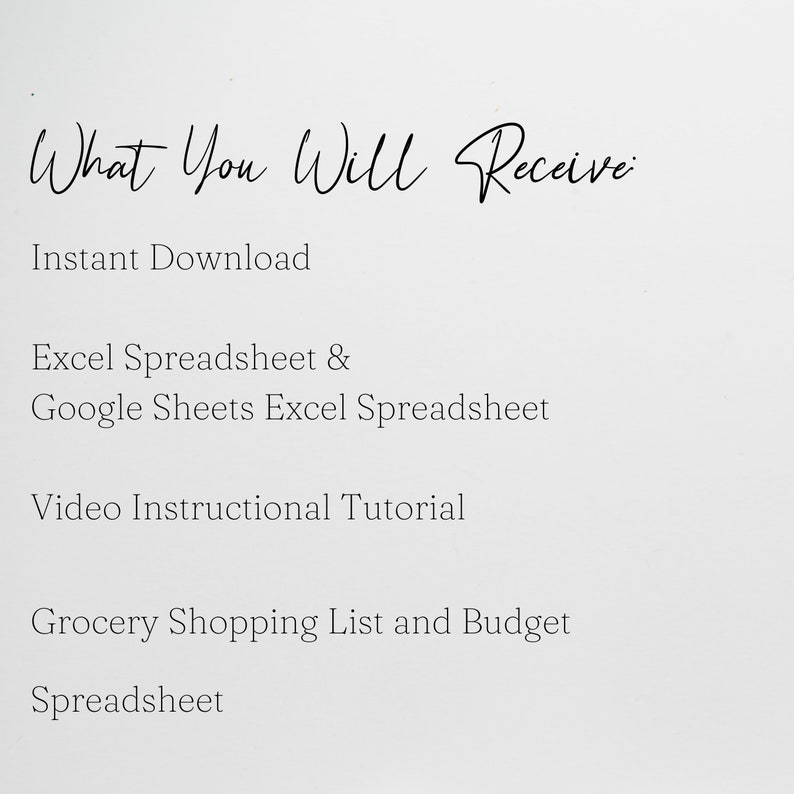 May include: A text-based list of what is included in a digital download. The list includes: Instant Download, Excel Spreadsheet & Google Sheets Excel Spreadsheet, Video Instructional Tutorial, Grocery Shopping List and Budget Spreadsheet.