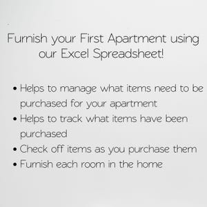 May include: A list of bullet points describing the benefits of using an Excel spreadsheet to furnish an apartment. The list includes: helps to manage what items need to be purchased, helps to track what items have been purchased, check off items as you purchase them, and furnish each room in the home.