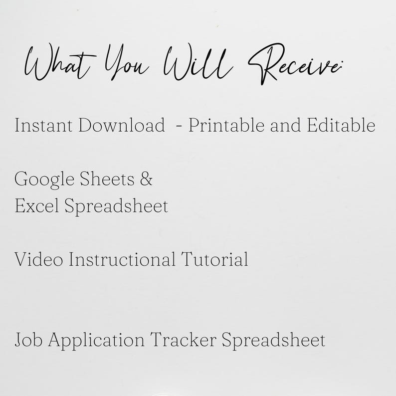 May include: White background with black text that reads "What You Will Receive". Below the title are the words "Instant Download - Printable and Editable", "Google Sheets & Excel Spreadsheet", "Video Instructional Tutorial", and "Job Application Tracker Spreadsheet".