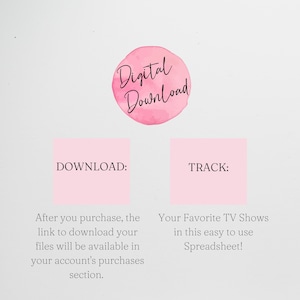 May include: A pink digital download graphic with the text "Digital Download" in a circle. Below the circle are two pink squares with the text "DOWNLOAD:" and "TRACK:" in black. The text below the squares reads "After you purchase, the link to download your files will be available in your account's purchases section." and "Your Favorite TV Shows in this easy to use Spreadsheet!"