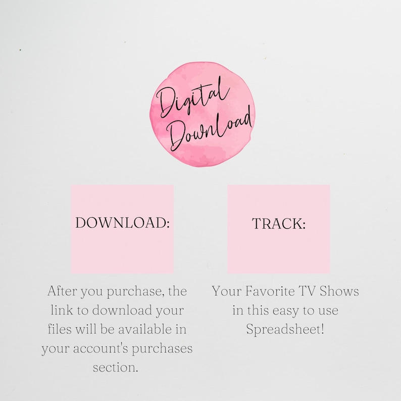 May include: A pink digital download graphic with the text "Digital Download" in a circle. Below the circle are two pink squares with the text "DOWNLOAD:" and "TRACK:" in black. The text below the squares reads "After you purchase, the link to download your files will be available in your account's purchases section." and "Your Favorite TV Shows in this easy to use Spreadsheet!"