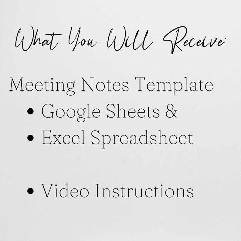 May include: A digital document with black text on a white background that reads: What You Will Receive: Meeting Notes Template, Google Sheets & Excel Spreadsheet, and Video Instructions. The text is presented in a list format with bullet points.