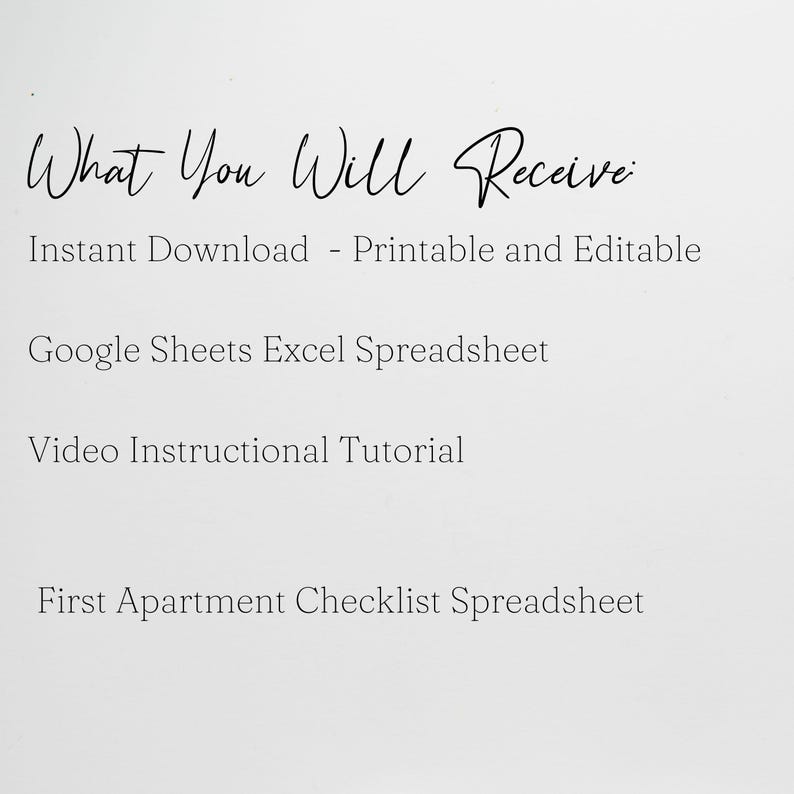 May include: Text on a white background that reads "What You Will Receive:" followed by a list of items: Instant Download - Printable and Editable, Google Sheets Excel Spreadsheet, Video Instructional Tutorial, First Apartment Checklist Spreadsheet.