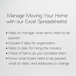 May include: A white digital document featuring black text that reads: Manage Moving Your Home with our Excel Spreadsheets! It lists features including managing packed items, 11 organization tabs, planning movers, checking completed items, and tracking boxes.