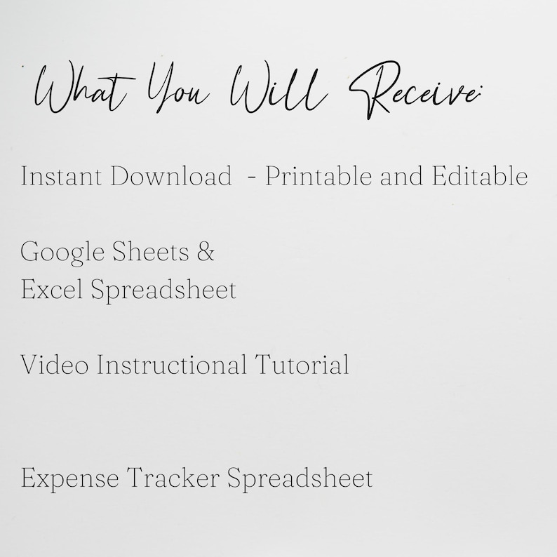 May include: Text on a white background that reads "What You Will Receive:" followed by a list of items: Instant Download - Printable and Editable, Google Sheets & Excel Spreadsheet, Video Instructional Tutorial, Expense Tracker Spreadsheet.