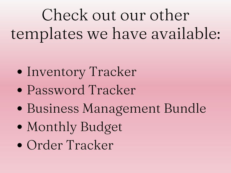 May include: A pink gradient background with black text listing templates. The text reads "Check out our other templates we have available:" followed by bullet points for Inventory Tracker, Password Tracker, Business Management Bundle, Monthly Budget, and Order Tracker.