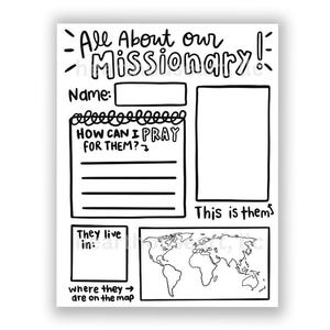 May include: Black and white printable worksheet titled "All About our Missionary!" with fill-in-the-blank sections for name, prayer requests, and a space for a photo. Includes a world map and the text "They live in:" and "where they are on the map."