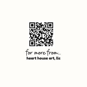 May include: Black and white QR code with the text "for more from... heart house art, llc" below it.