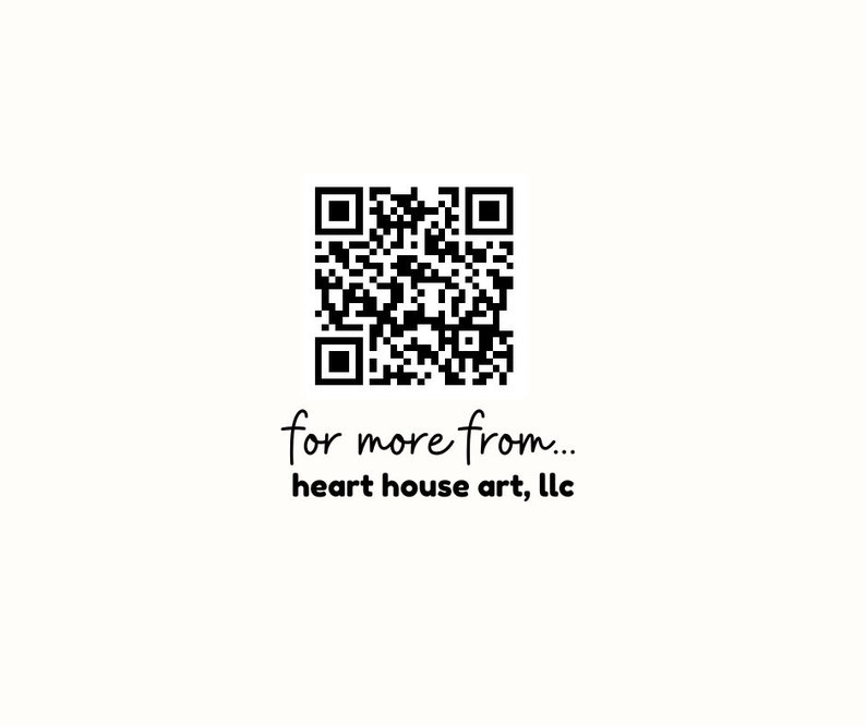 May include: Black and white QR code with the text "for more from... heart house art, llc" below it.