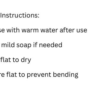 May include: White background with black text detailing care instructions. The instructions include rinsing with warm water after use, using mild soap if needed, laying flat to dry, and storing flat to prevent bending.
