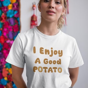 I Enjoy A Good Potato | Funny Food Humor Shirt | Quirky Vegetable Quote | Meme Style Random Design | Potato Lover Gift Idea Tee