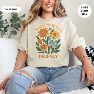 Radicalized by Basic Decency Shirt, Floral Social Justice Protest Shirt, Anti Trump Shirt, Pro Immigrants Human Rights, Protest Tee