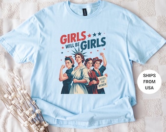 Girls Will be Girls Shirt, Patriotic Feminist 4th of July Tee, Strong American Women T-Shirt, Independence Day Gift for Her