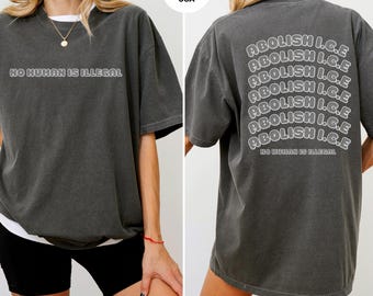 Comfort Colors® Abolish Ice No Human Is Illegal 2 Sided, End Ice Political Shirt, Pro Immigrant Tee,Social Justice Shirt,Anti-ICE Anti-Trump