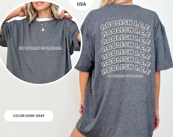 Abolish Ice No Human Is Illegal 2 Sided, End Ice Political Shirt, Pro Immigrant Tee,Social Justice Shirt,Anti-ICE Anti-Trump Anti-Republican