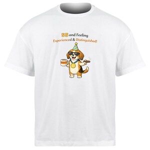 May include: White t-shirt featuring a cartoon dog wearing sunglasses, a party hat, and a medal, holding a cup and a cigar. The text above the dog reads "55 and Feeling Experienced & Distinguished!"