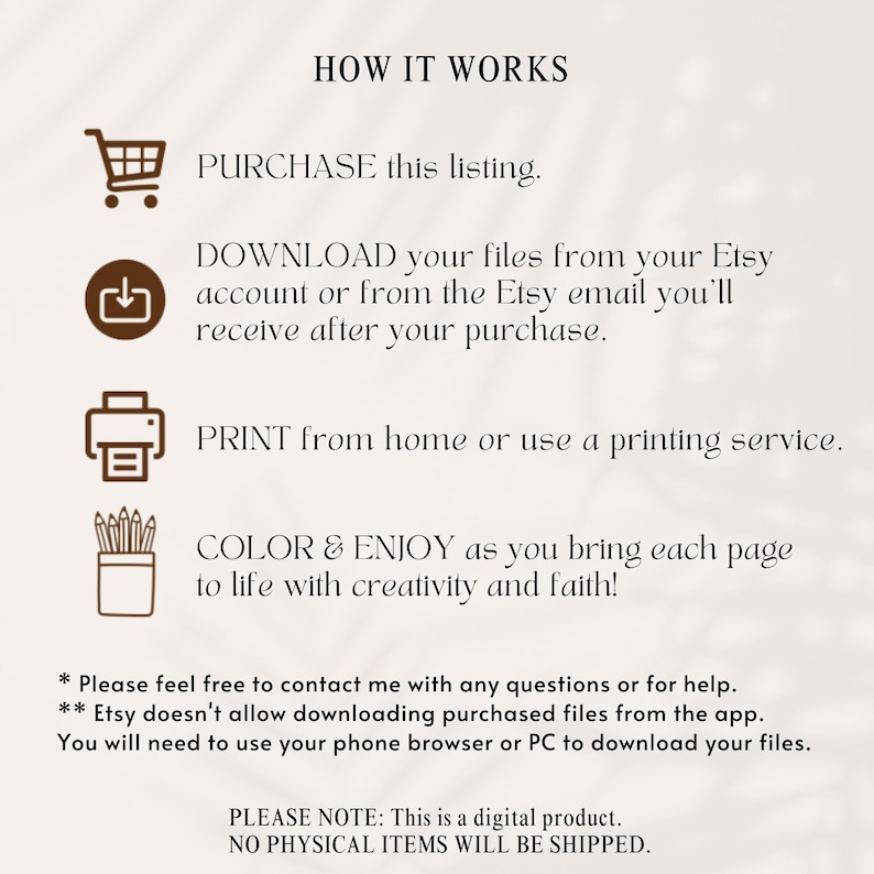 K&ouml;nnte beinhalten: Eine Anleitung zum digitalen Download mit Symbolen f&uuml;r den Kauf, Download, Druck und das Ausmalen. Der Text lautet "HOW IT WORKS", "PURCHASE this listing", "DOWNLOAD your files from your Etsy account or from the Etsy email you'll receive after your purchase", "PRINT from home or use a printing service", "COLOR & ENJOY as you bring each page to life with creativity and faith!" und "PLEASE NOTE: This is a digital product. NO PHYSICAL ITEMS WILL BE SHIPPED."