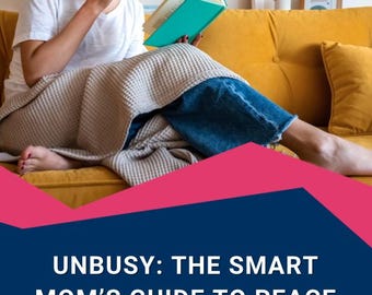 Unbusy: The Smart Mom’s Guide to Peace and Productivity