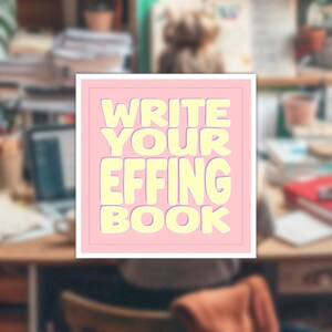 May include: A square sticker with a light pink background and a thin white border. The text "WRITE YOUR EFFING BOOK" is printed in large, bold, pale yellow capital letters with a subtle drop shadow effect centered on the sticker.