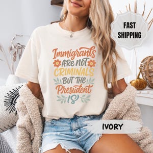 Immigrants Are Not Criminals but the President Comfort Colors Shirt, Anti Trump Shirt, Funny Anti Trump T-shirt, Anti-republican Shirt