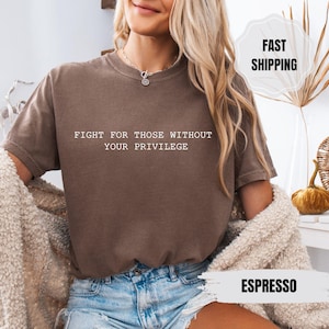 Fight For Those Without Your Privilege Comfort Colors® Shirt, Racial Equality Shirt, Social Activist Shirt, Anti Racism Shirt, Feminist Tee