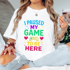 Gamer T-Shirt, I Paused My Game to Be Here Shirt, Funny Gaming Tee, Video Game Lover Gift, Retro Gamer Shirt, Gaming Apparel Shirt, Gift Him