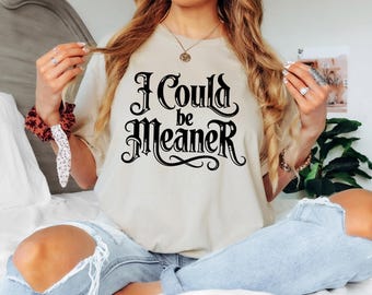 I Could Be Meaner Shirt: Funny Sarcastic Graphic Tee
