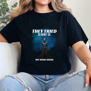 They Tried to Bury Us, We Were Seeds T-Shirt, Inspirational Tree Graphic Tee, Protest Quote Shirt, Resistance Gift Unisex Shirt