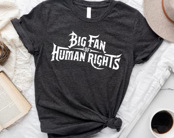 Big Fan Of Human Rights Shirt,Social Justice Tee, Pro-Immigrant, Anti-Trump Apparel, Equality Pro-Democracy