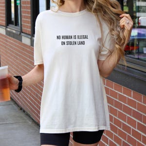 No Human Is Illegal on Stolen Land Comfort Colors® Shirt, Pro Immigration Shirt, Anti Racist Shirt, Human Rights, Social Justice Activism