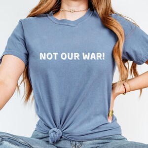 Not Our War Comfort Colors Shirt, Anti Trump Protest Tee, Anti War T-shirt, Activist Peace Shirt, Resist Trump Graphic Tee, Against War Tee