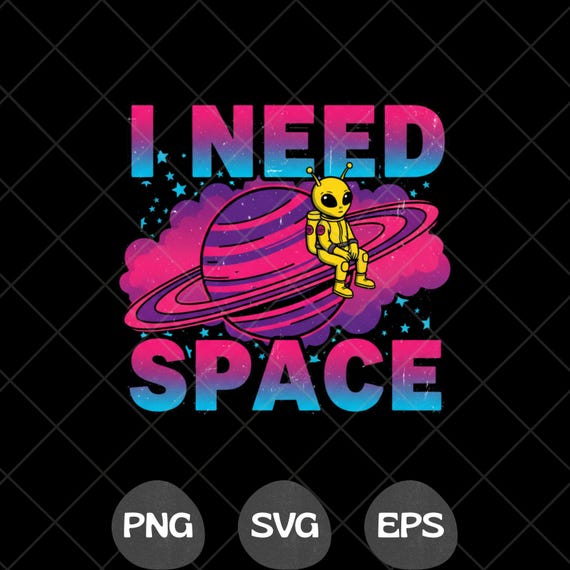 I Need Space SVG PNG Funny Alien Astronomy UFO Graphic