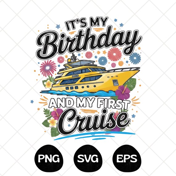 It’s My Birthday And My First Cruise PNG SVG  Funny Design